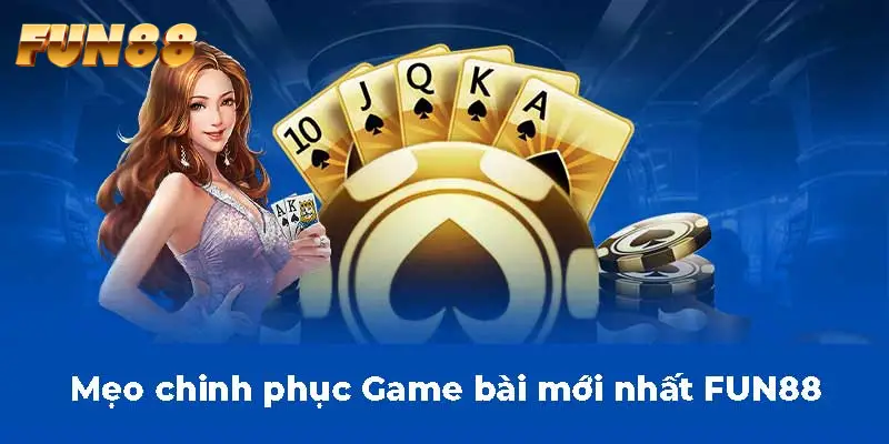 Mẹo chinh phục Game bài mới nhất FUN88 Mẹo chinh phục Game bài mới nhất FUN88